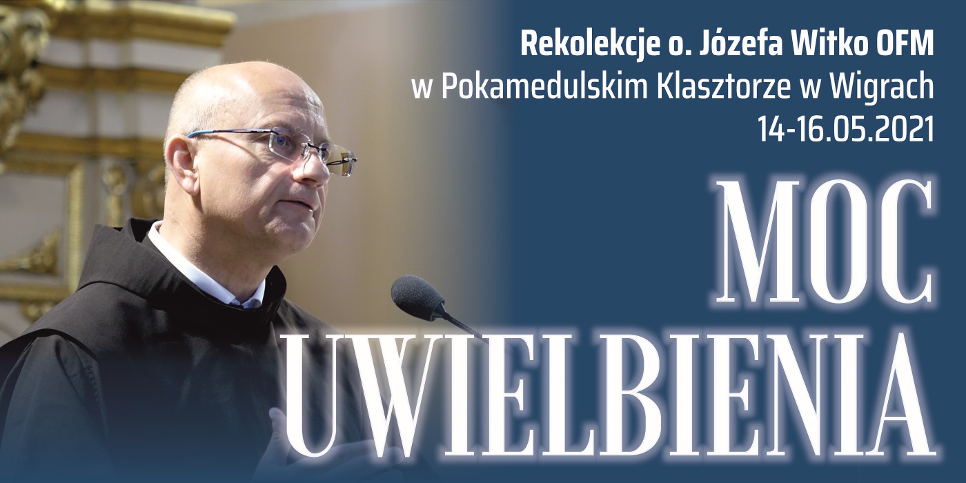 2021.05.14-16 - Rekolekcje: "Moc uwielbienia" - o. Józef Witko OFM